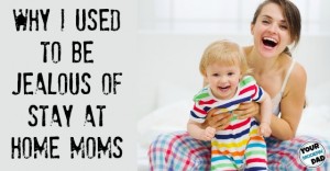 why i used to be jealous of stay at home moms